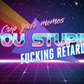 Crop your memes you stupide fucking retard