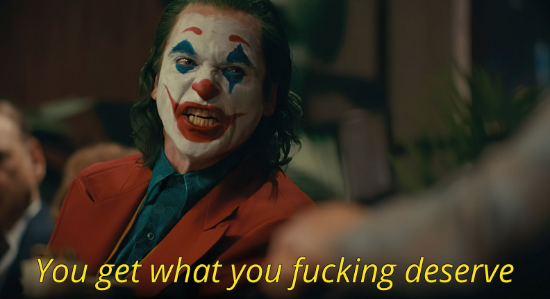 You get what you fucking deserve.jpg