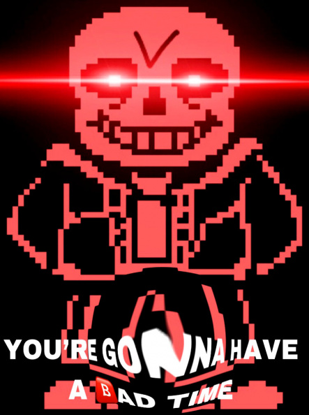 You gonna have a bad time.jpg
