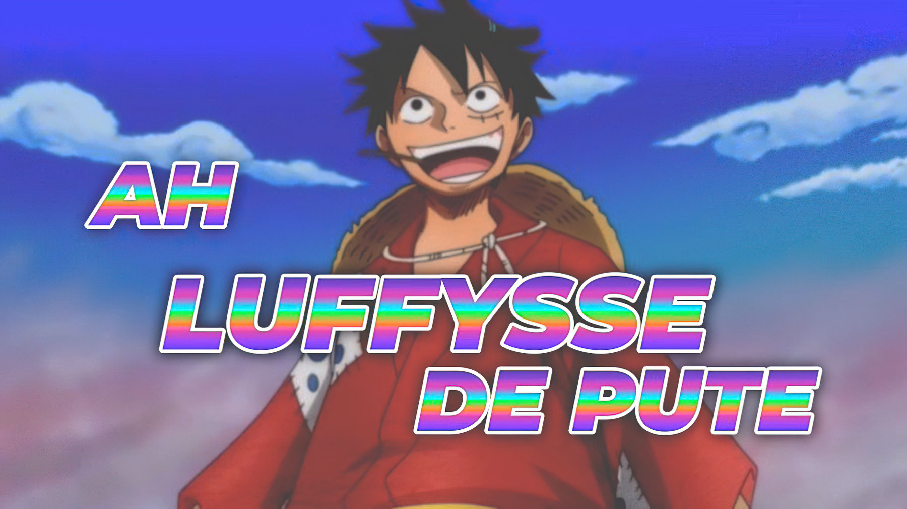 Ah Luffysse de pute