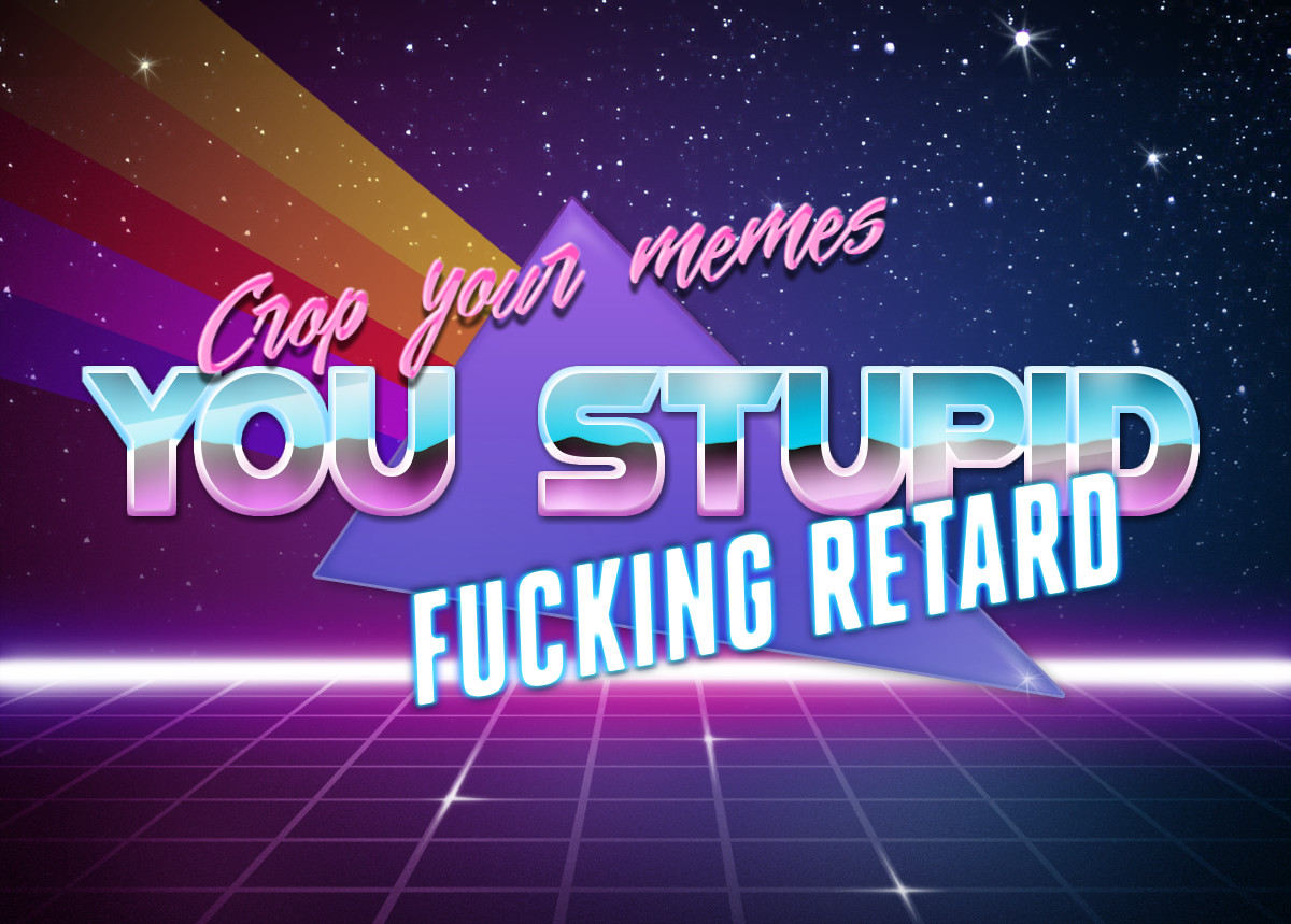 Crop your memes you stupide fucking retard