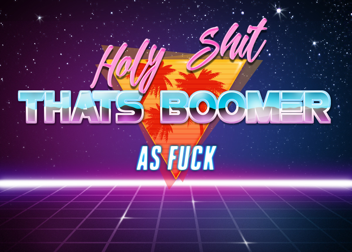 Holy shit that's boomer as fuck