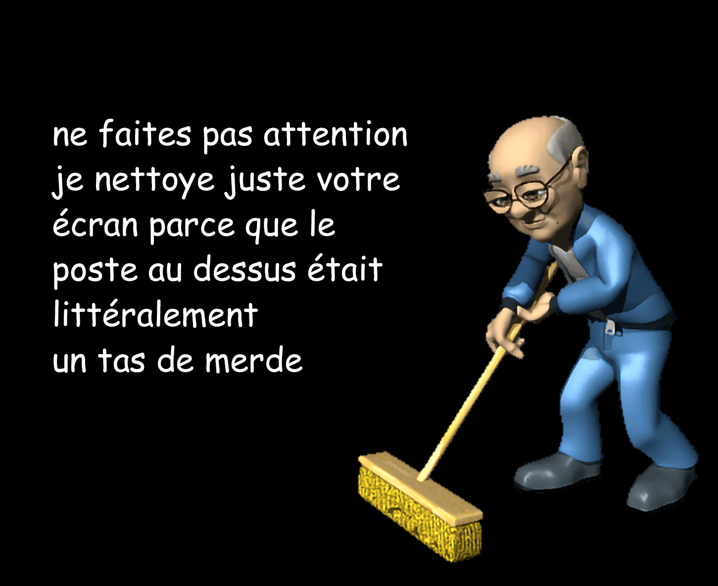 Je nettoie parce que c'est de la merde