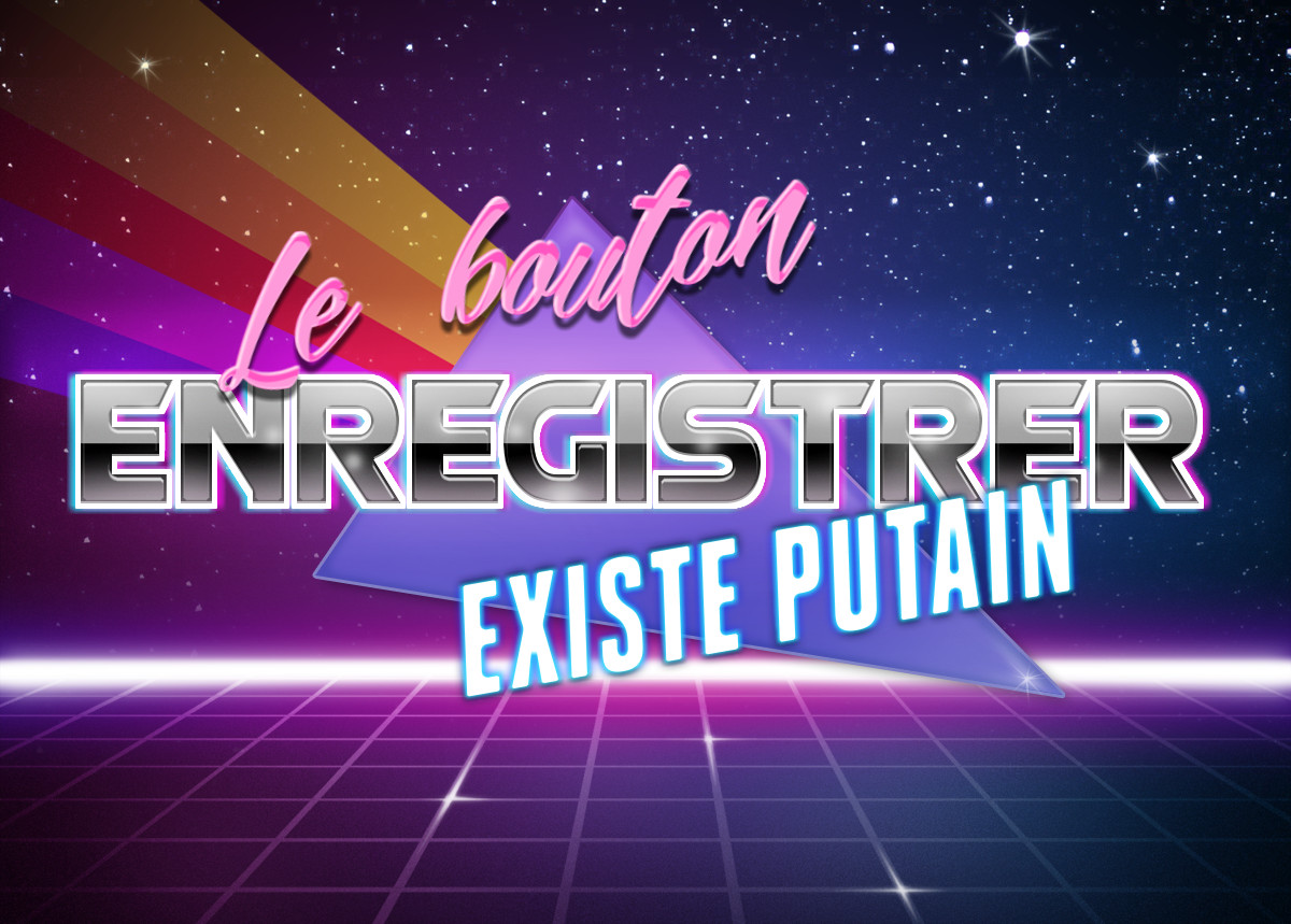 Le bouton enregistrer existe putain
