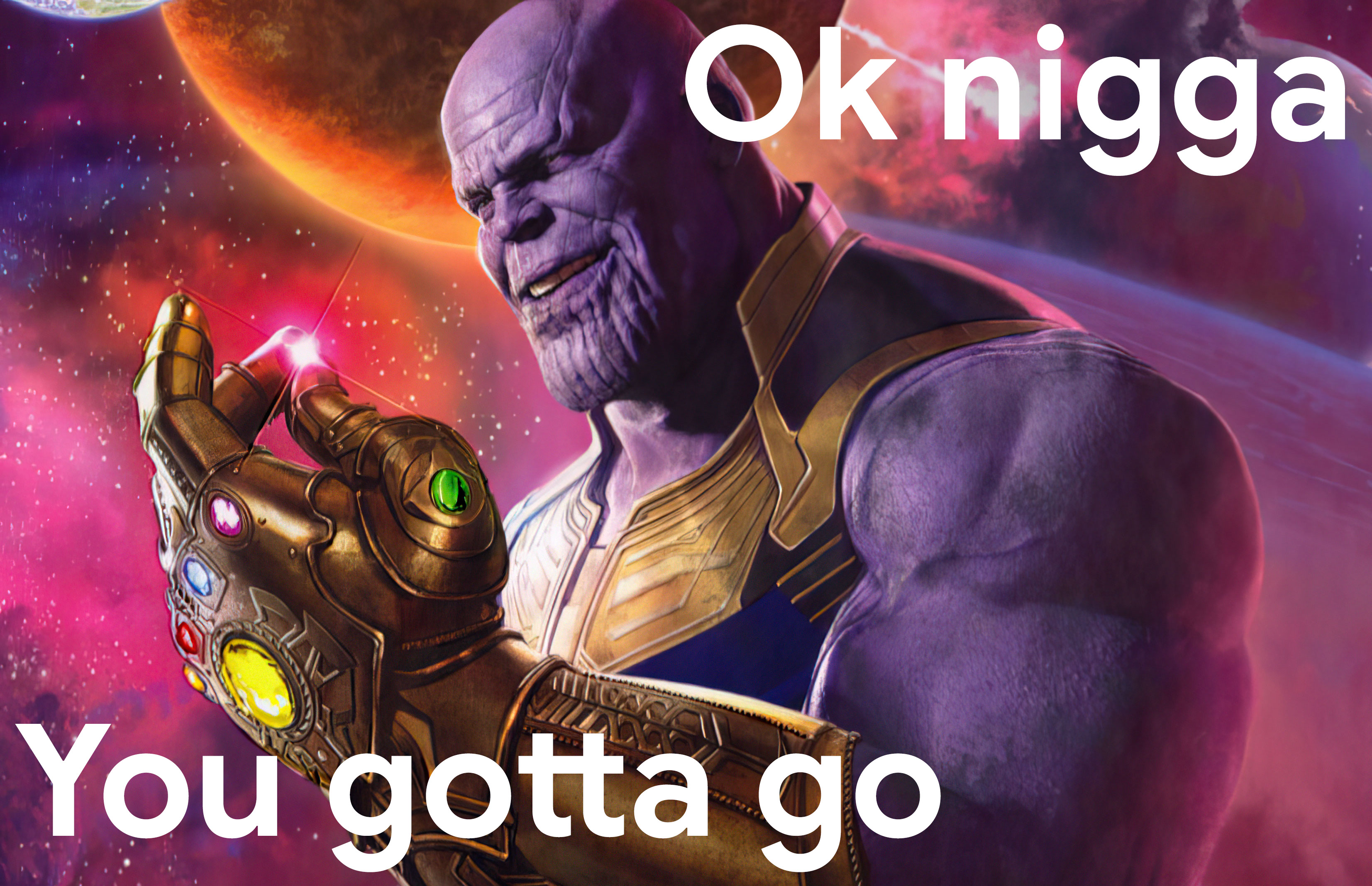 Ok nigga you gotta go