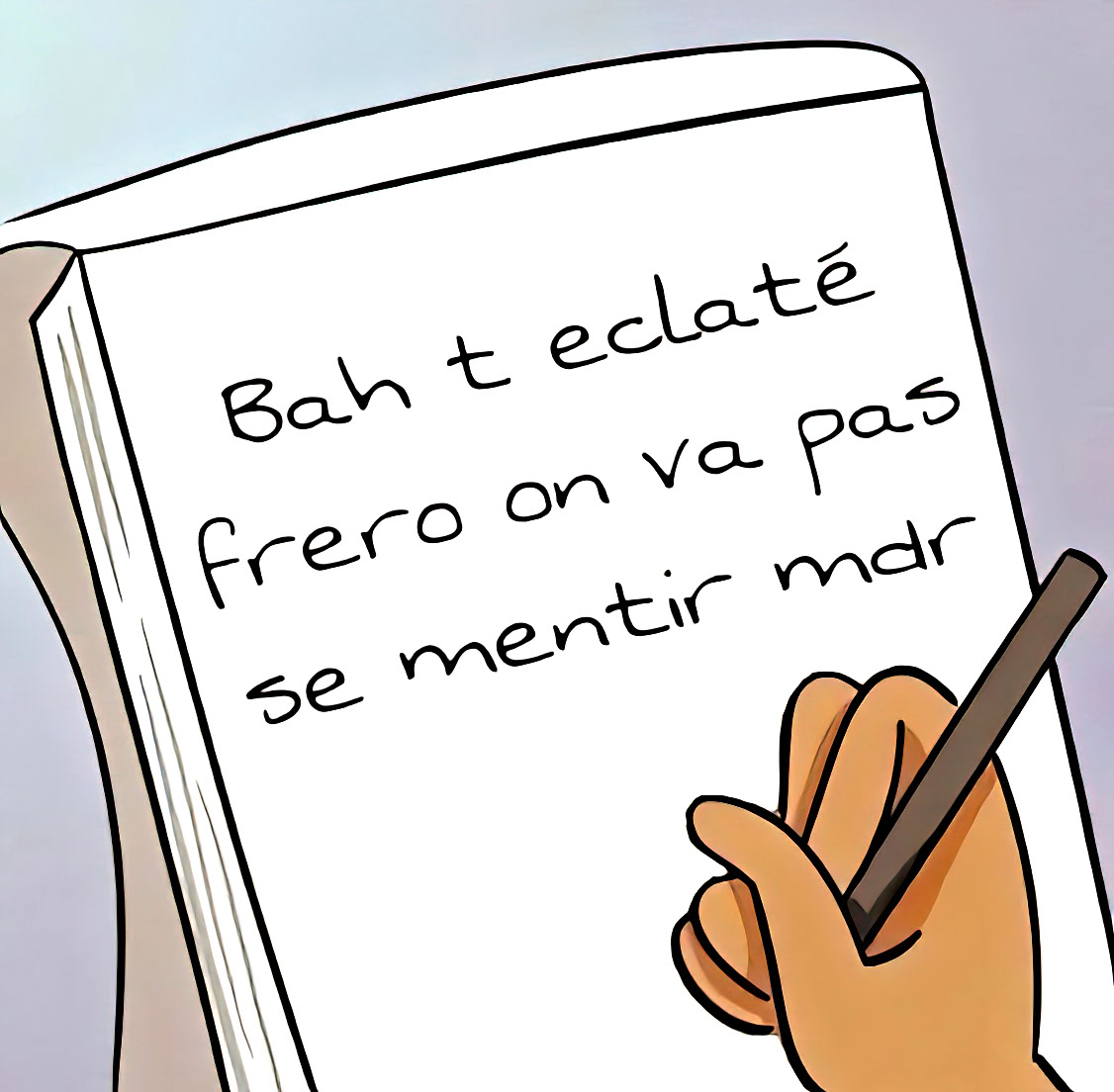 T'es éclaté fréro