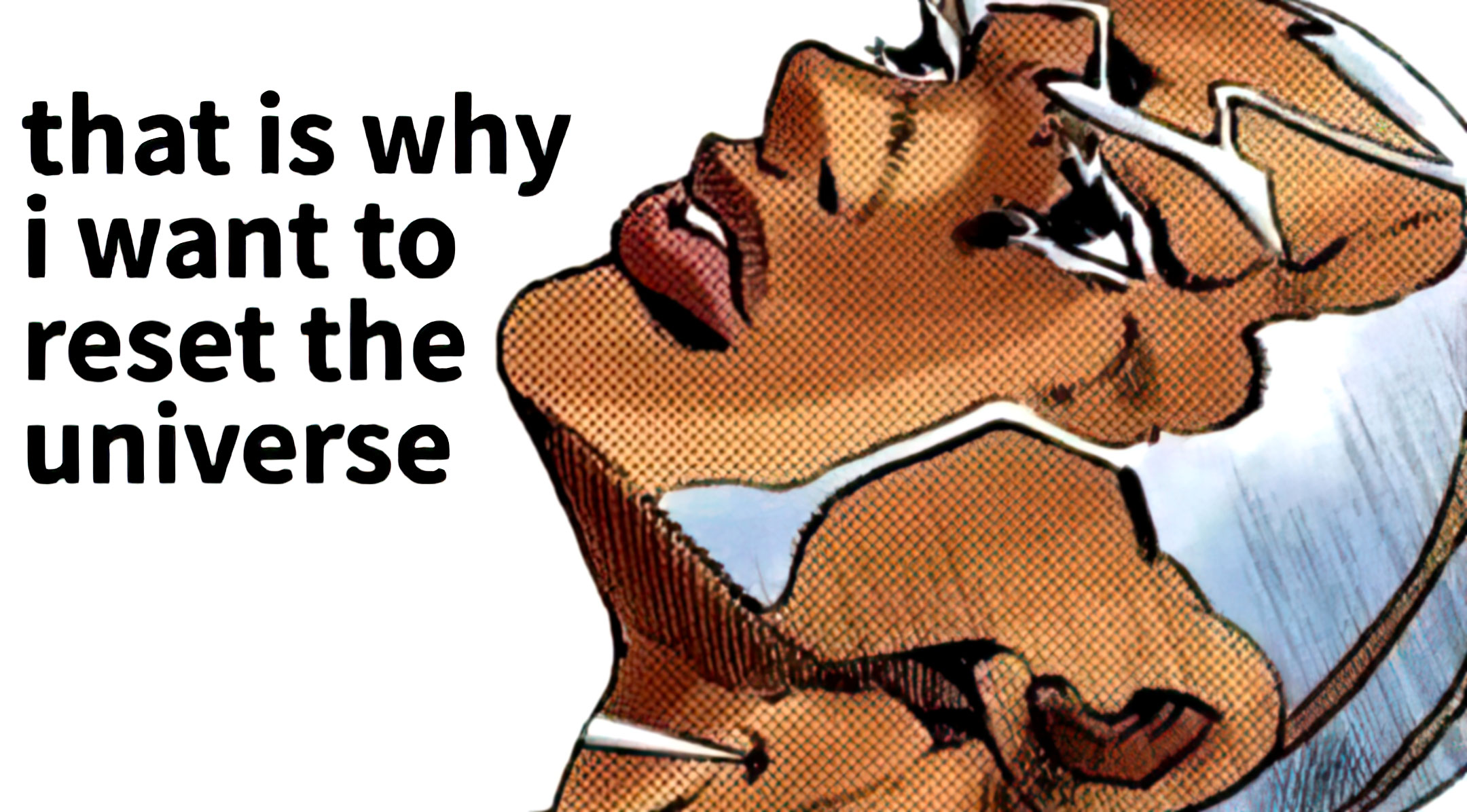 That is why i want to reset the universe