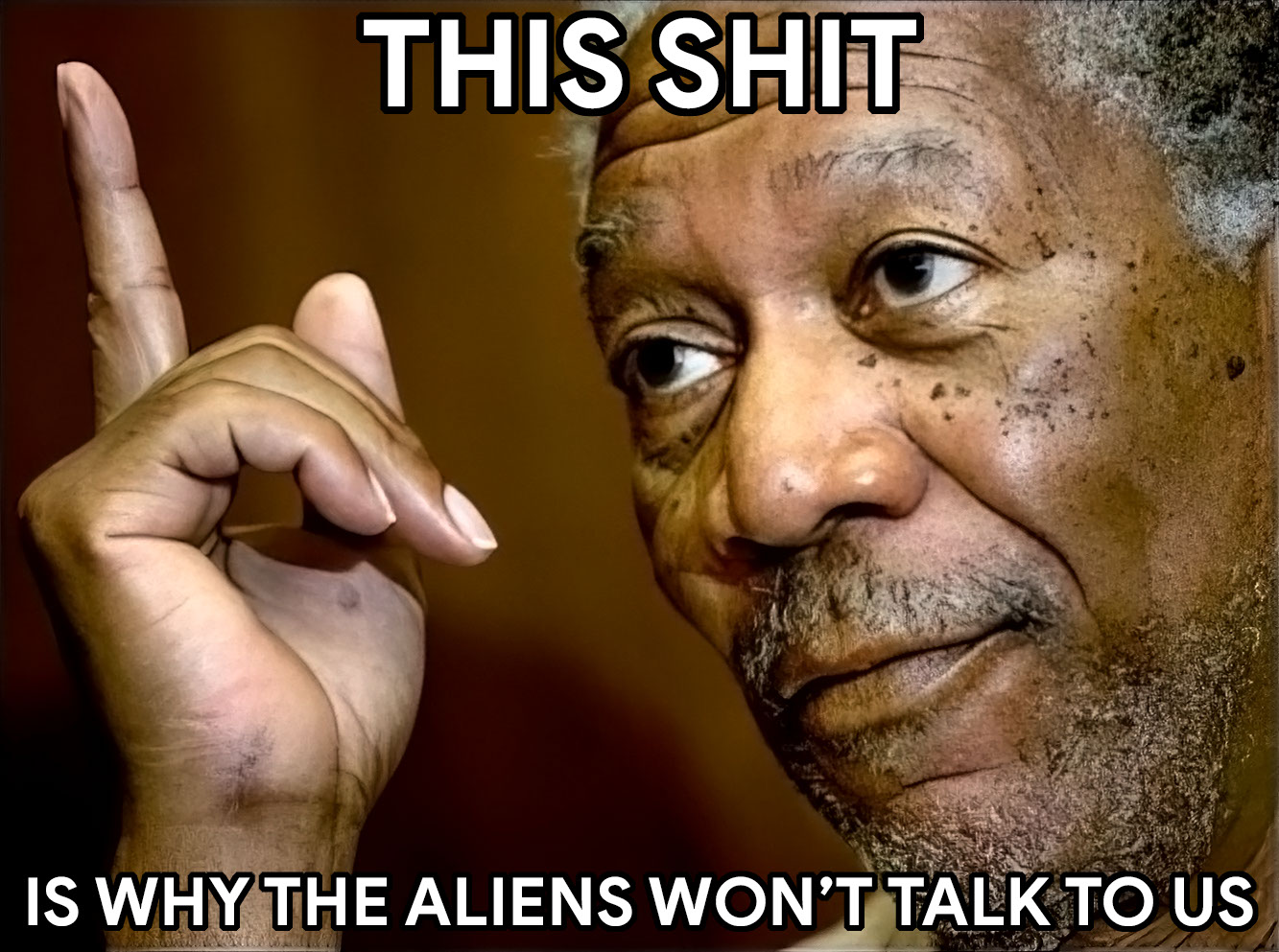 This shit is why the aliens won't talk to us