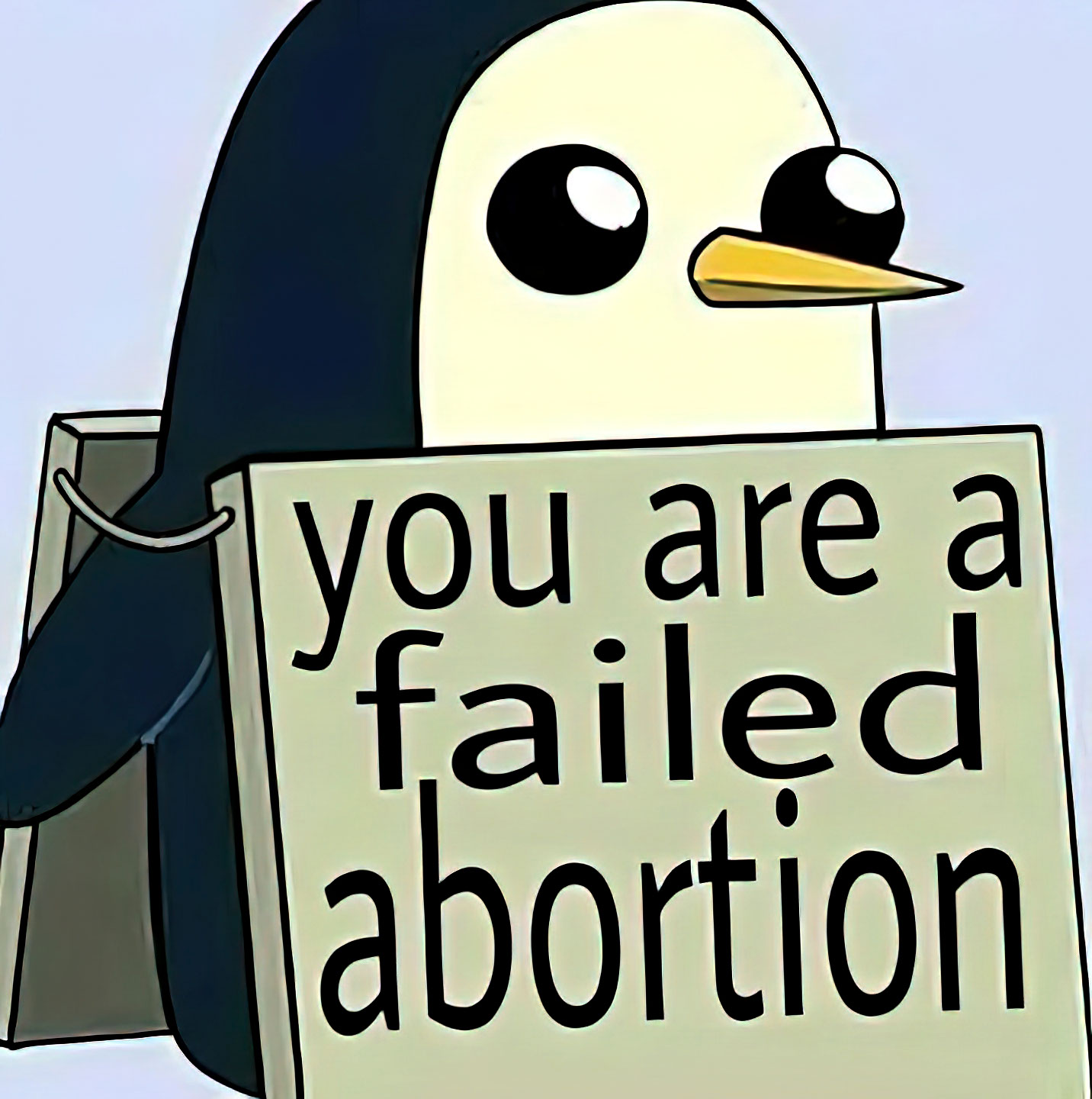 You are a failed abortion