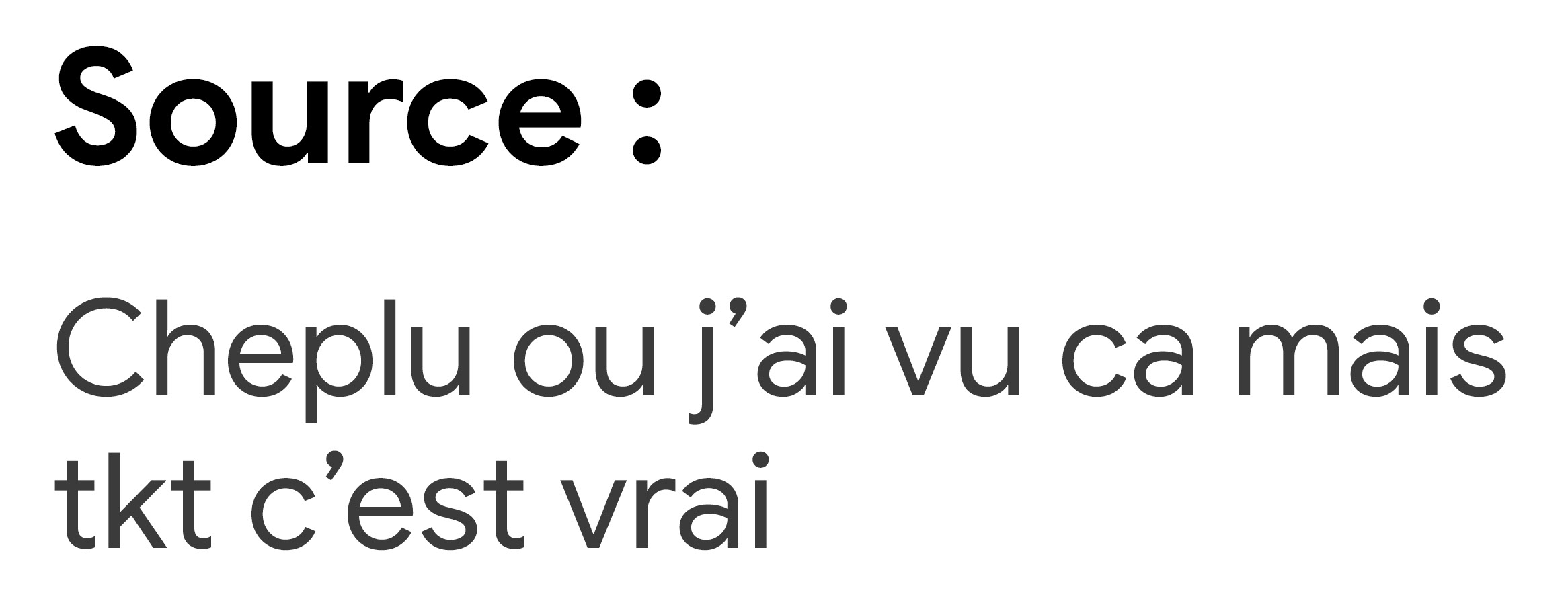 Source cheplu mais tkt c'est vrai