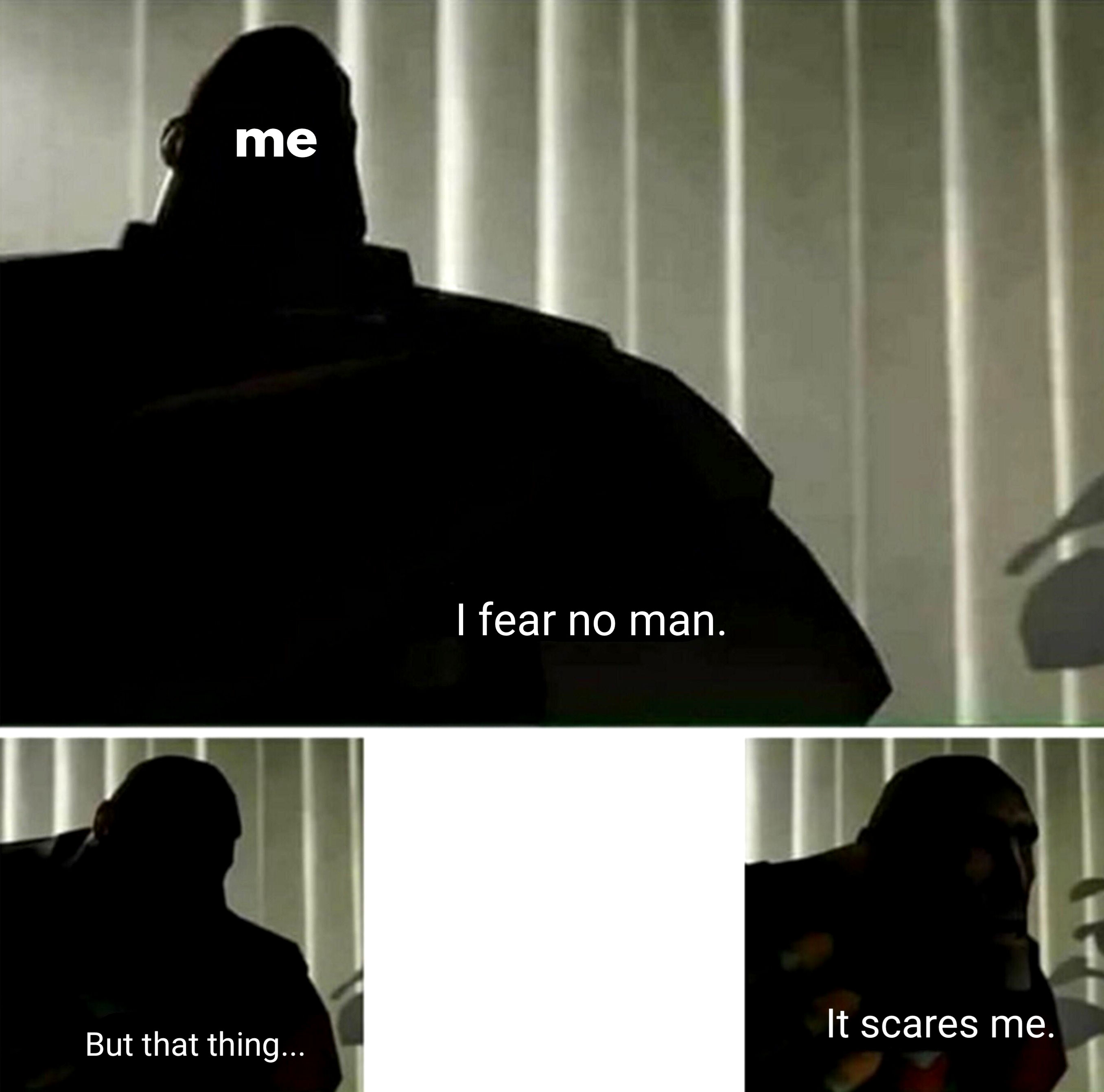 I fear no man