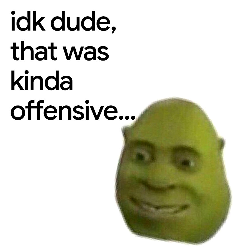 idk dude, that was kinda offensive