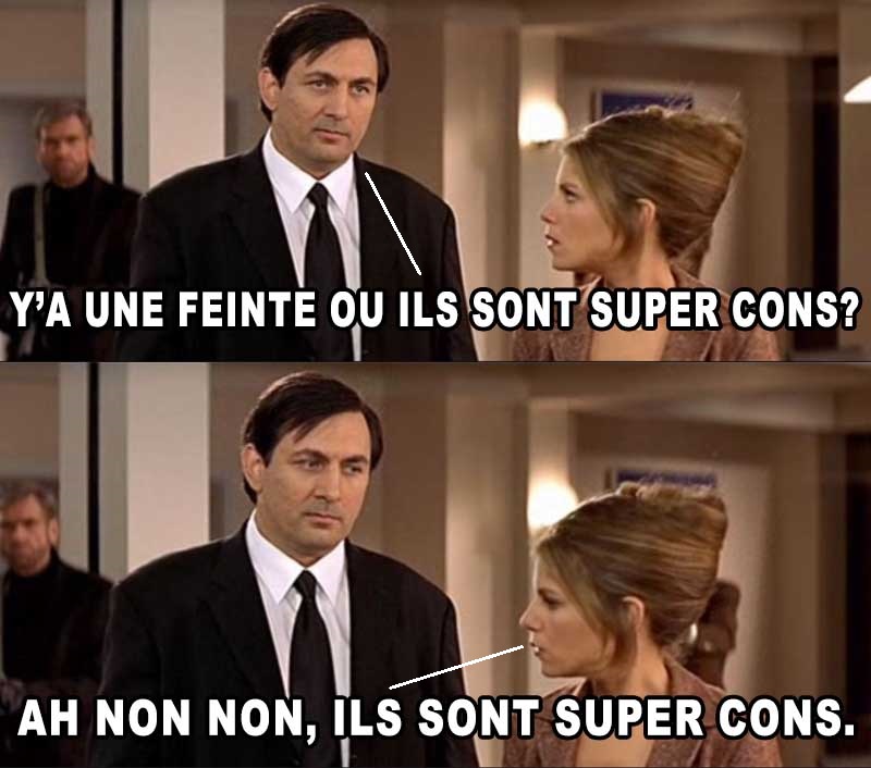 Y'a une feinte ou ils sont super cons, Ah non non, ils sont super cons