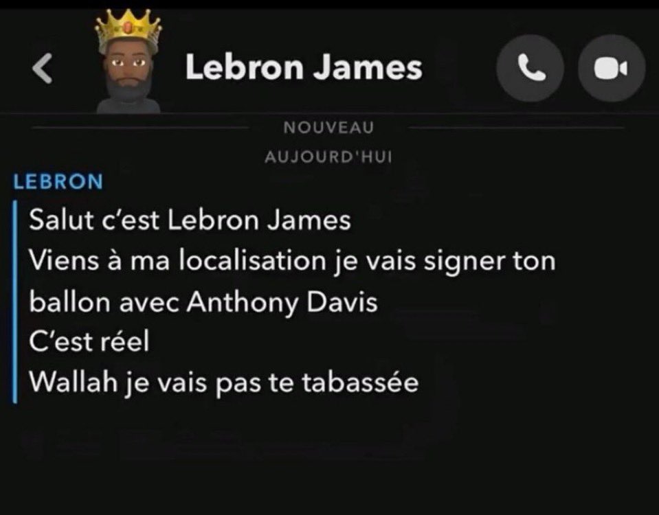 snap discussion Lebron James fake Salut c'est Lebron James Viens à ma localisation je vais signer ton ballon avec Anthony Davis C'est réel Wallah je vais pas te tabassée