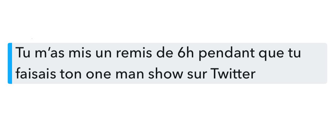 message snap Tu m'as mis un remis de 6h pendant que tu faisais ton one man show sur Twitter