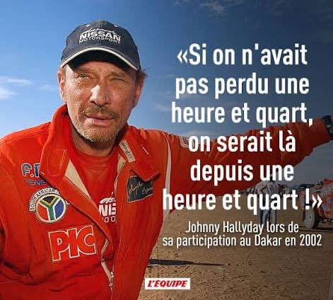 Si on n'avait pas perdu une heure et quart, on serait là depuis une heure et quart ! Johnny Hallyday lors du Dakar 2002
